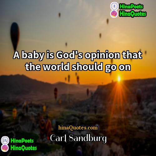 Carl Sandburg Quotes | A baby is God's opinion that the